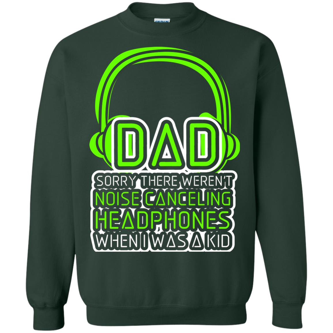 Dad Sorry There Weren_t Noise Canceling Headphones When I Was A Kid Forest Green