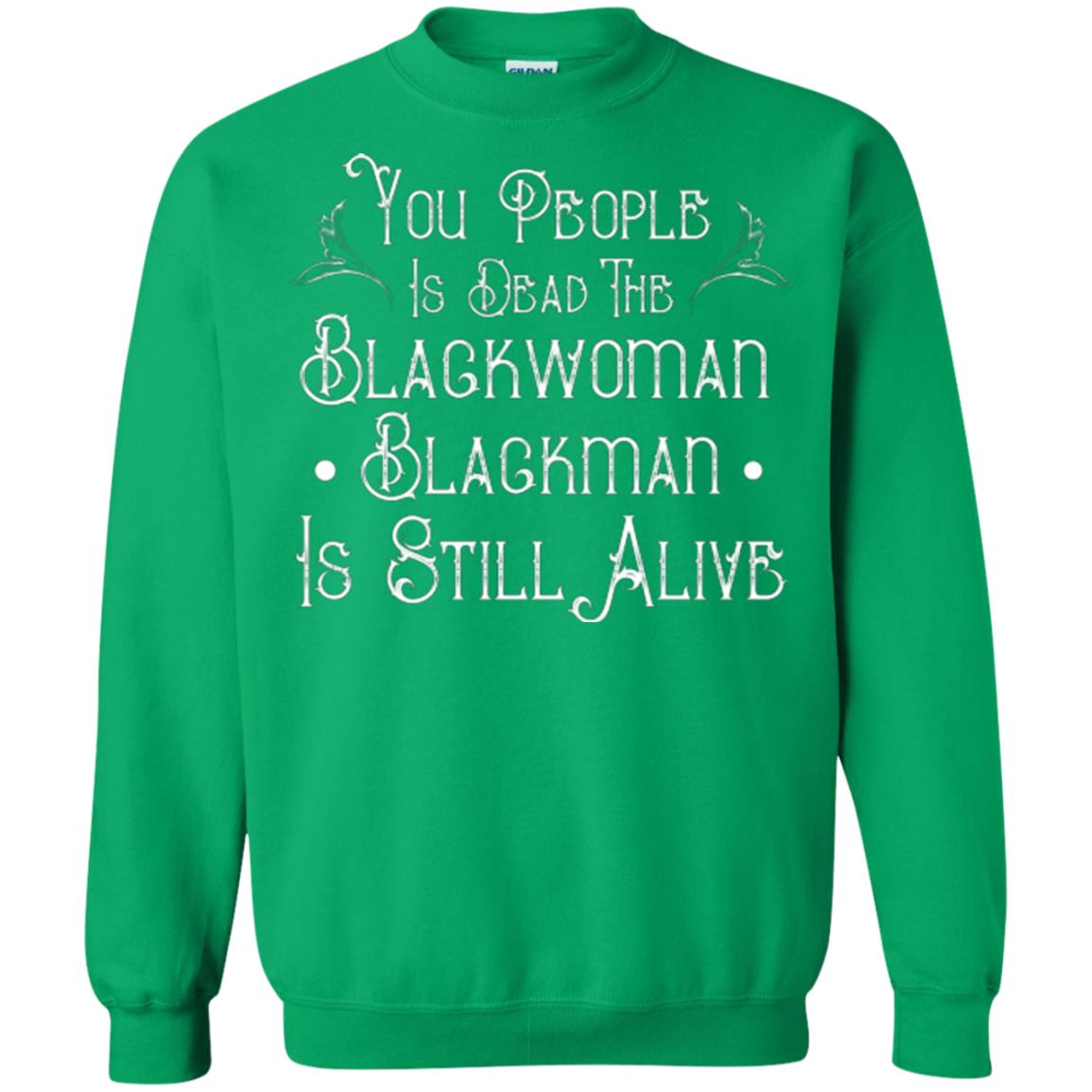 Anti Racism T-shirt You People Is Dead The Blackwoman Blackman Is Still Alive Irish Green