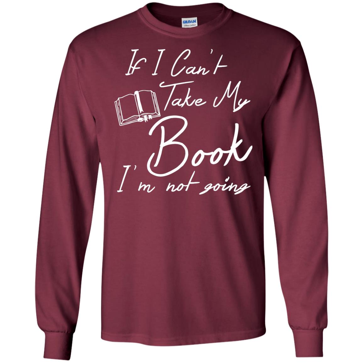 Bookworm T-shirt If I Can't Take My Book I'm Not Going Maroon