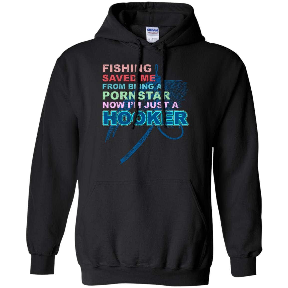 Fishing Saved Me From Being A Pornstar Now Im Just A Hooker ShirtG185 Gildan Pullover Hoodie 8 oz.