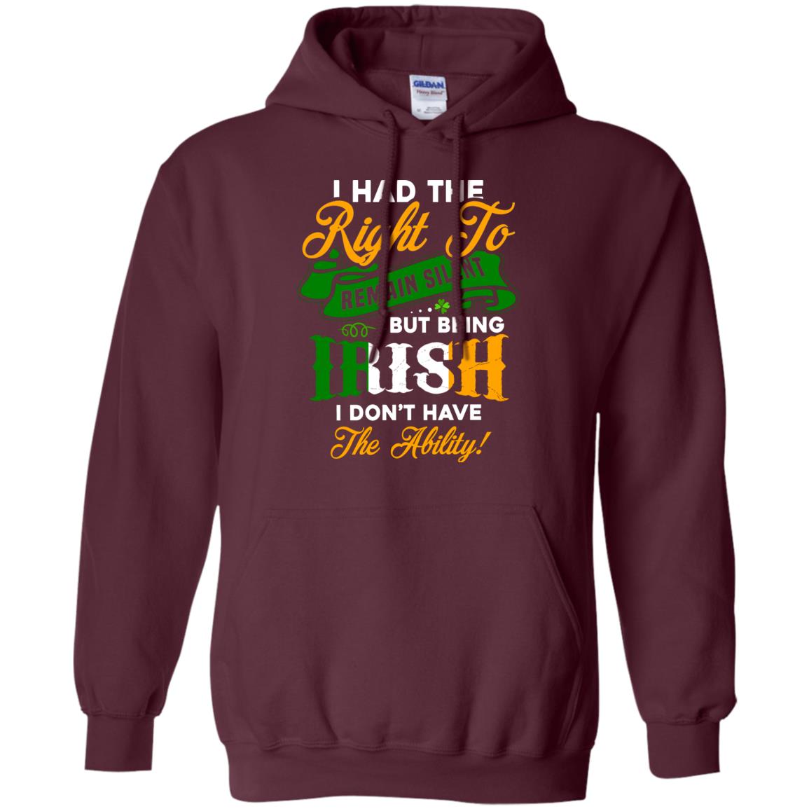 I Had The Right To Remain Silent But Being Irish I Don_t Have The Bility Maroon