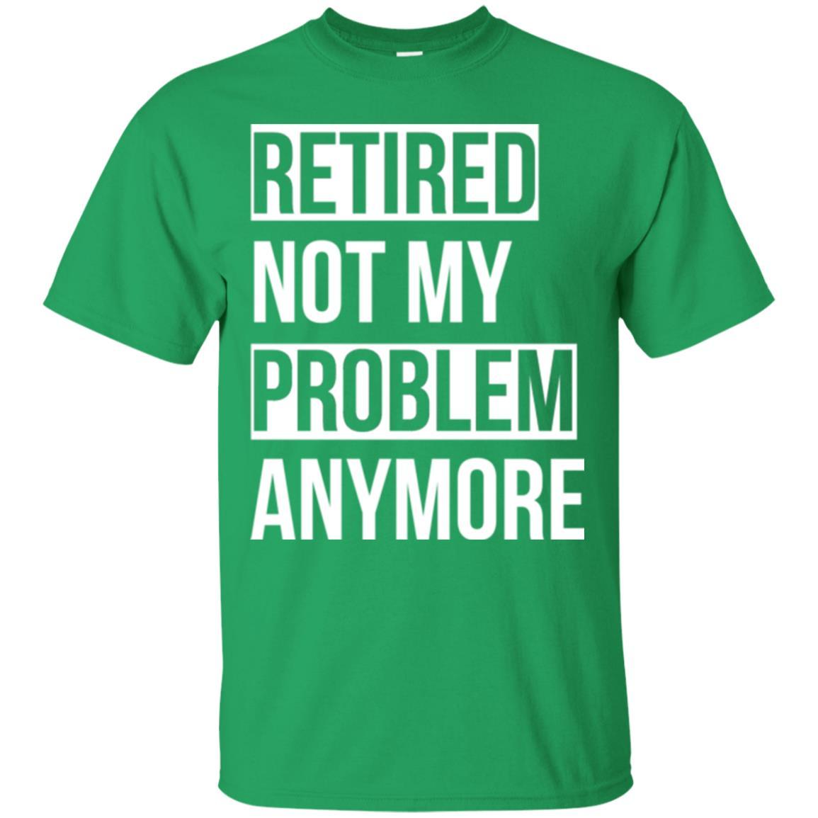 Retired T-shirt Retired Not My Problem Anymore Irish Green