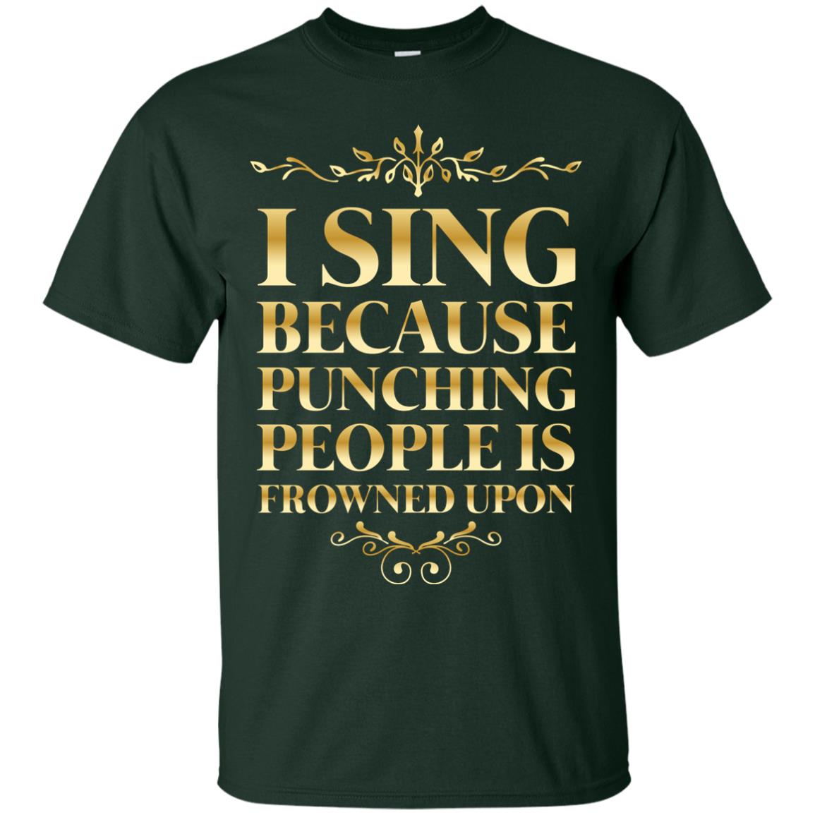 I Sing Because Punching People Is Frowned Upon Singing Lovers Shirt Forest