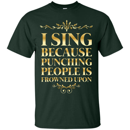 I Sing Because Punching People Is Frowned Upon Singing Lovers Shirt Forest