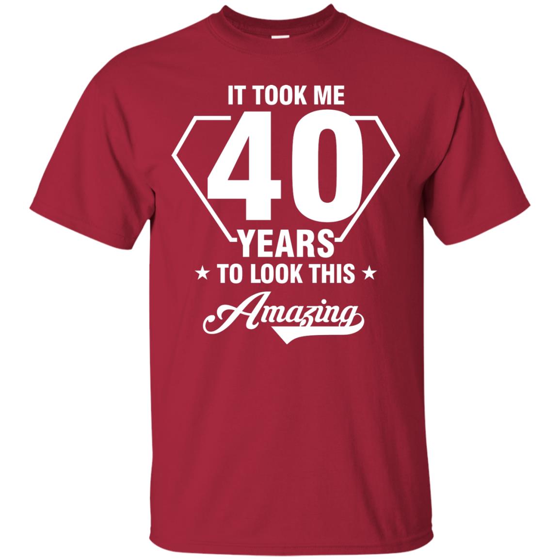 It Took Me 40 Years To Look This Amazing 40th Birthday Shirt Cardinal