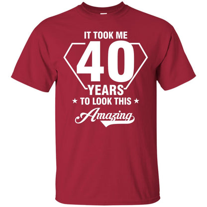 It Took Me 40 Years To Look This Amazing 40th Birthday Shirt Cardinal