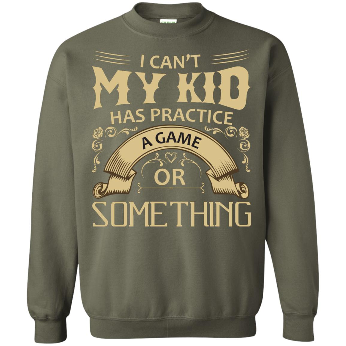 I Can_t My Kid Has Practice A Game Or Something My Kid Shirt For Parents Military Green
