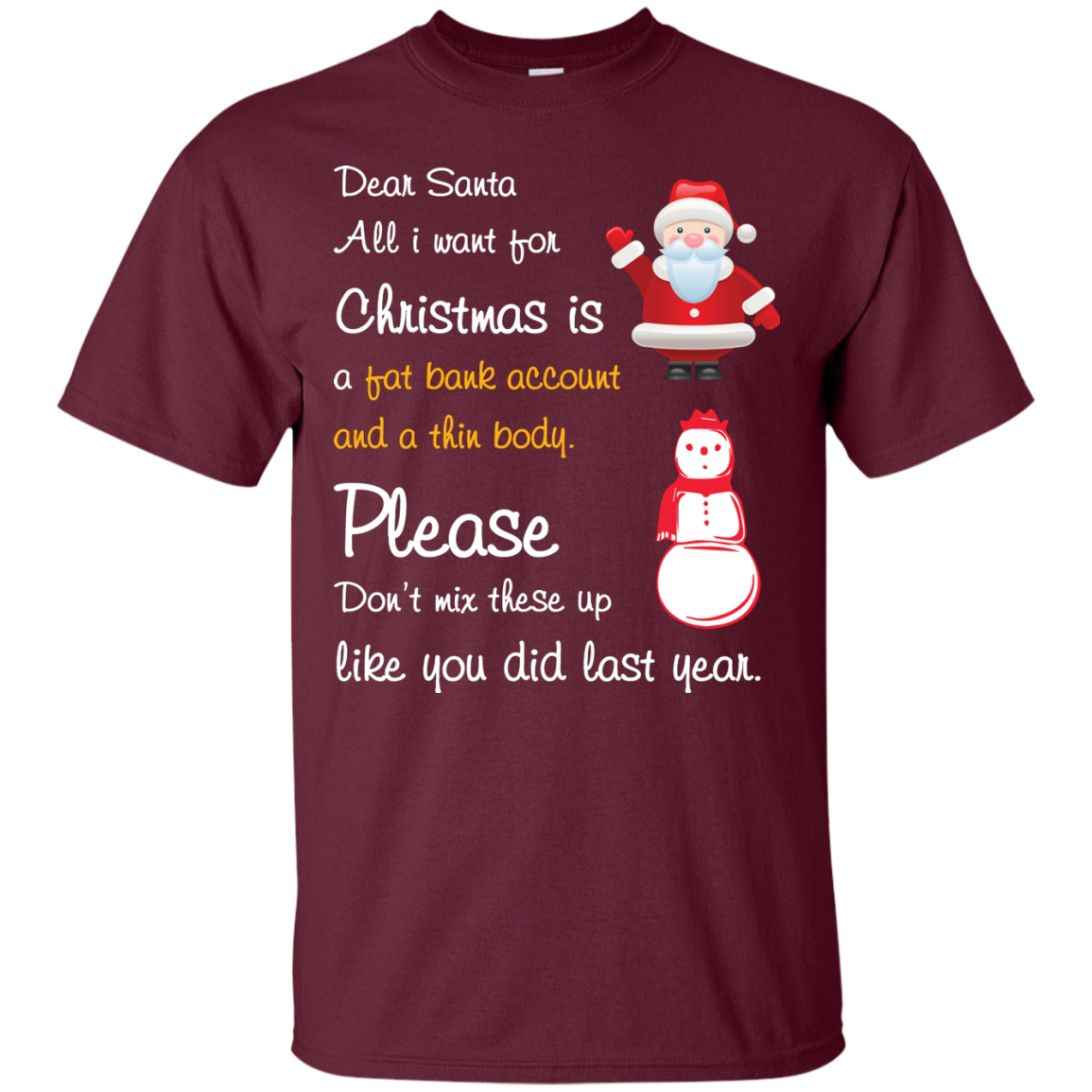 Christmas T-Shirt Dear Santa All I Want For Christmas Is A Fat Bank Account And A Thin Body Please Don't Mix These Up Like You Did Last Year Maroon