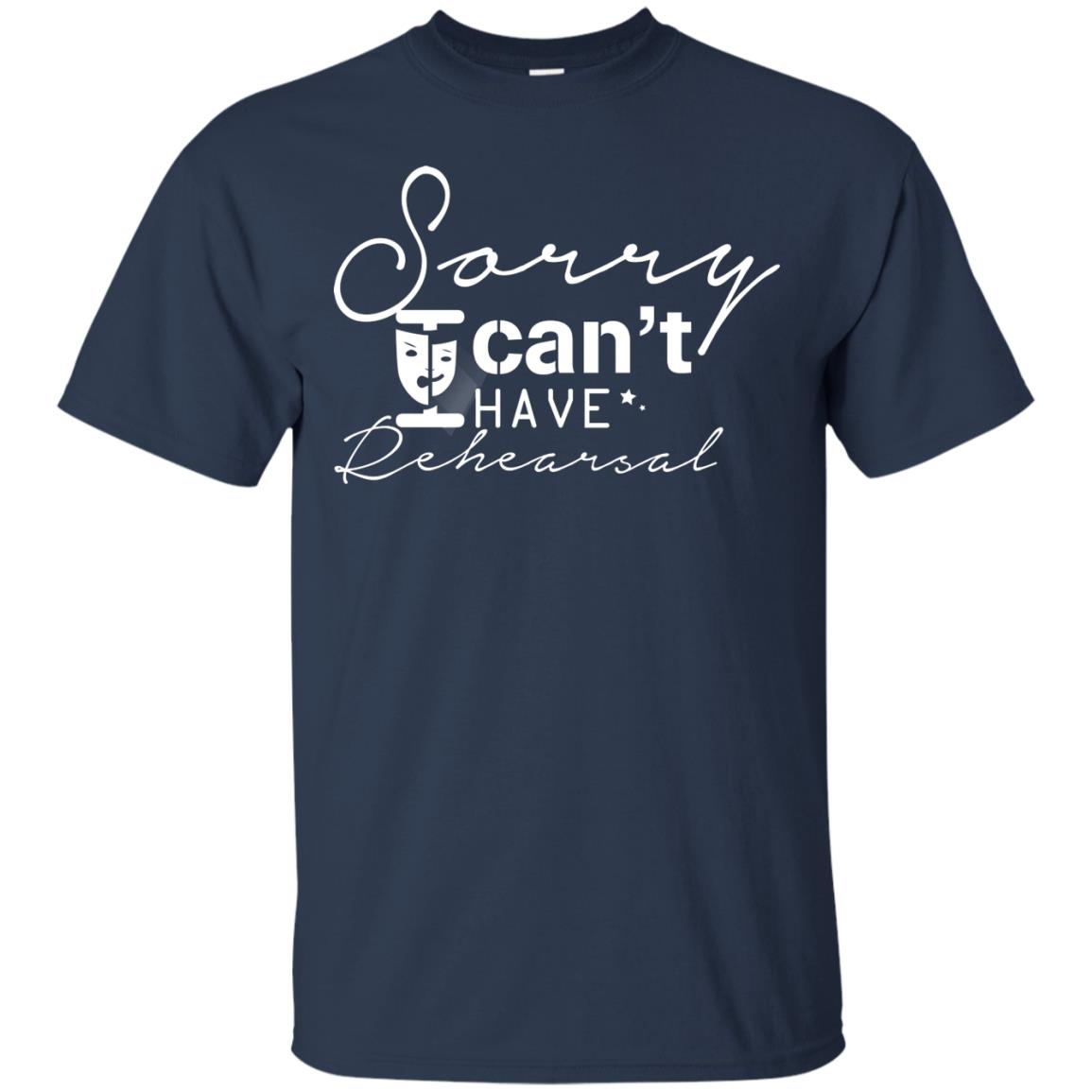 Sorry I Cant I Have Rehearsal Pardon Day Shirt Navy