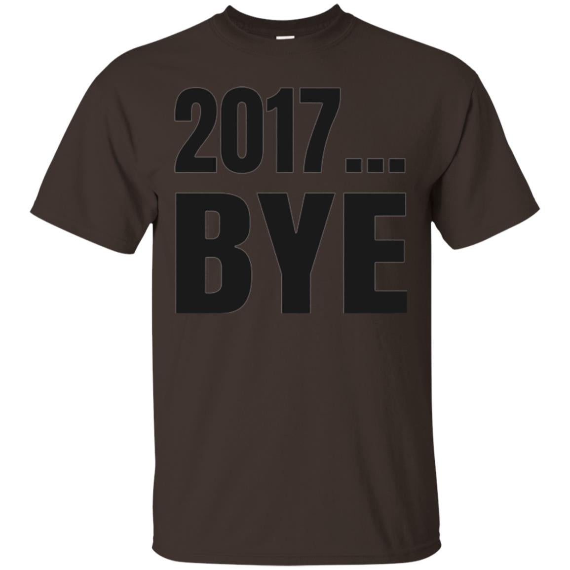 Happy New Year Eve T-shirt Shirt Bye 2017 Dark Chocolate