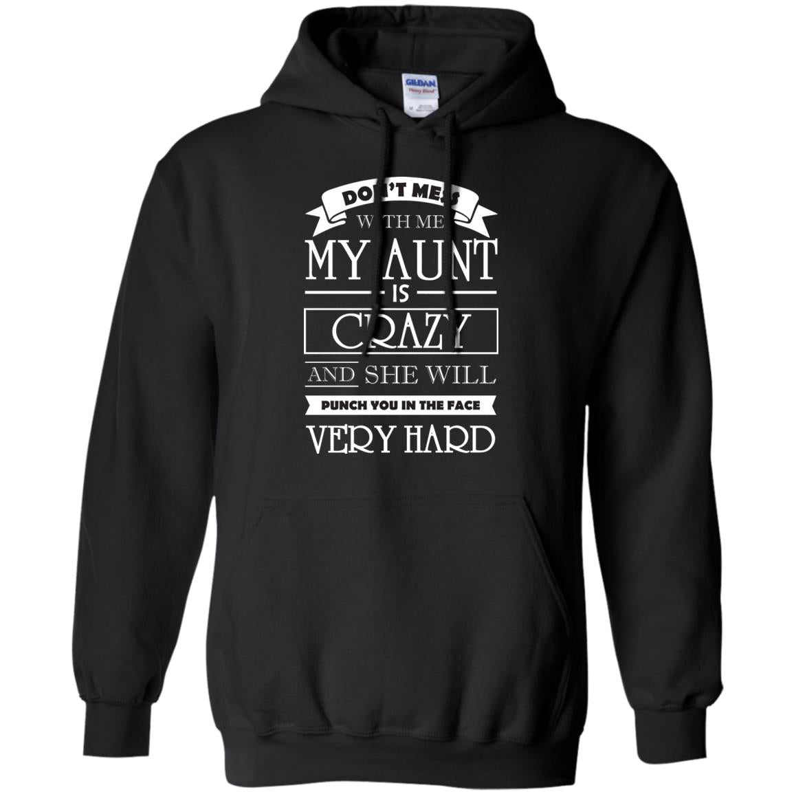 Don_t Mess With Me My Aunt Is Carzy And She Will Punch You In The Face Very Hardpng G185 Gildan Pullover Hoodie 8 oz.