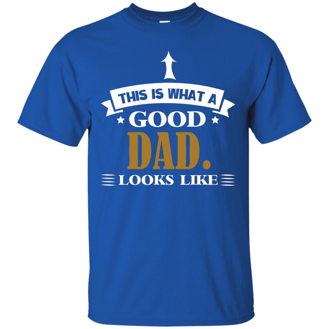 This Is What A Good Dad Look Like Shirt For Father's Day Royal