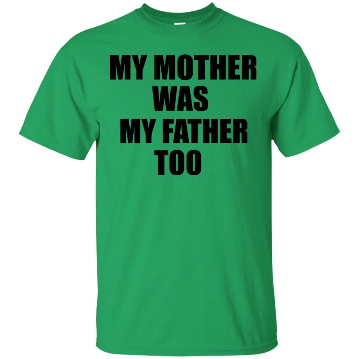 My Mother Was My Father Too Dad In Heaven Family Shirt Irish Green
