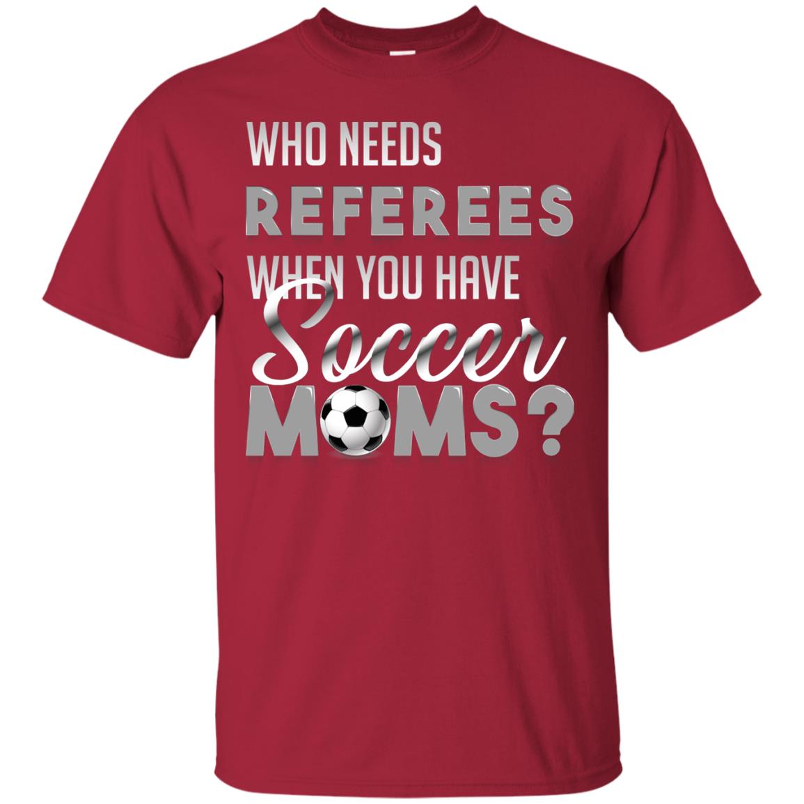 Who Needs Referees When You Have Soccer Moms Shirt Cardinal