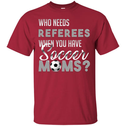 Who Needs Referees When You Have Soccer Moms Shirt Cardinal