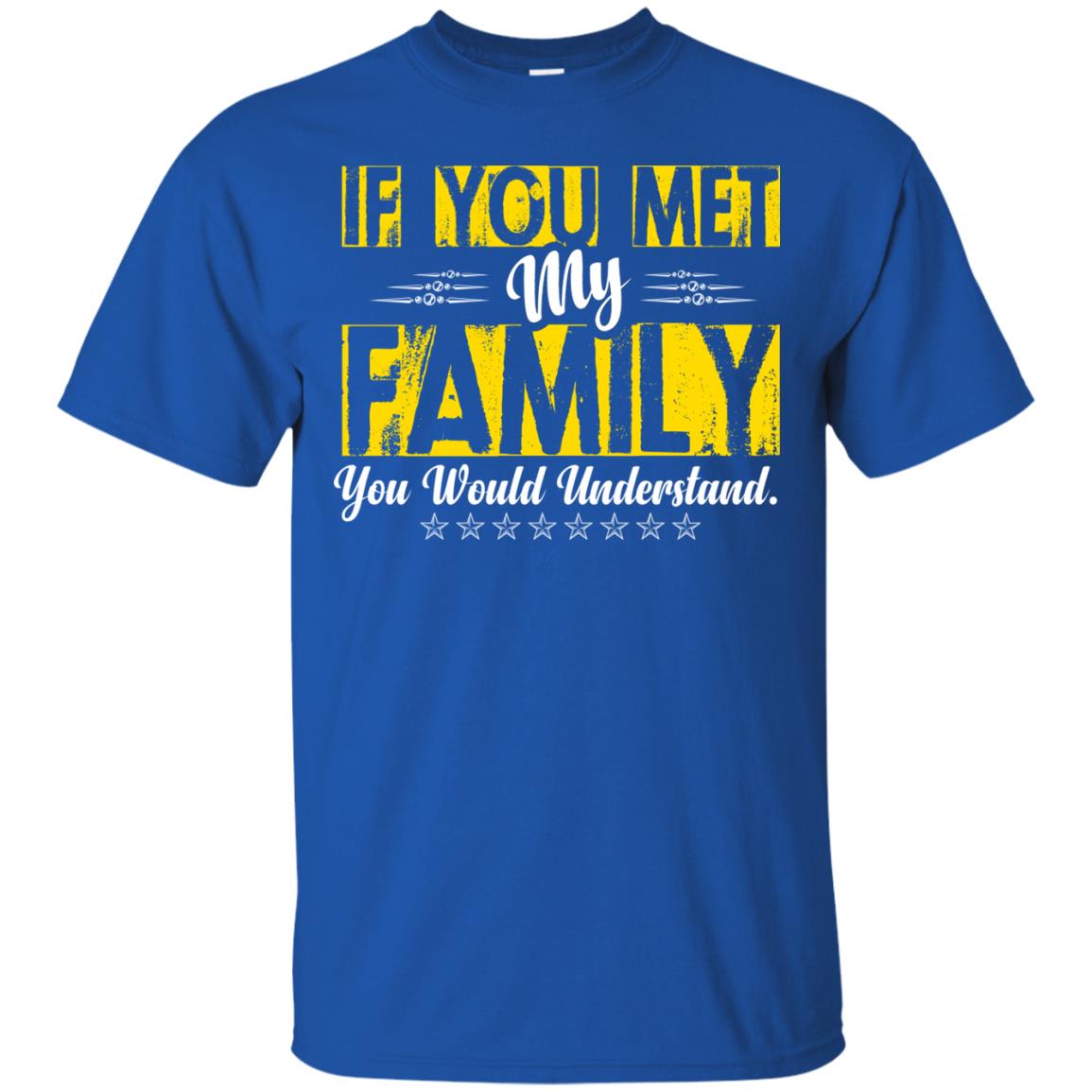 Family T-shirt If You Met My Family You Would Understand Royal