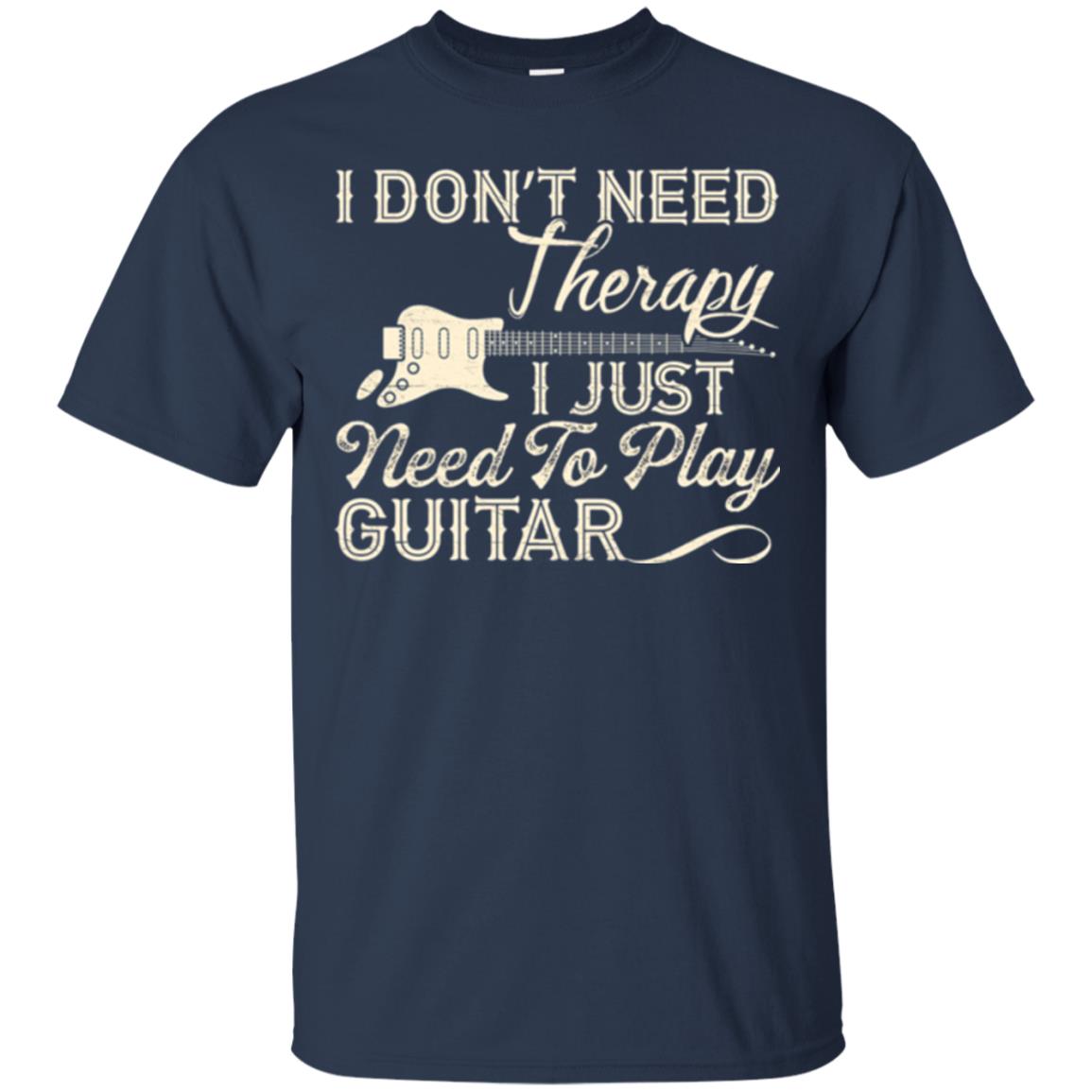 Guitar T-shirt I Don_t Need Therapy I Just Need To Play Guitar Navy