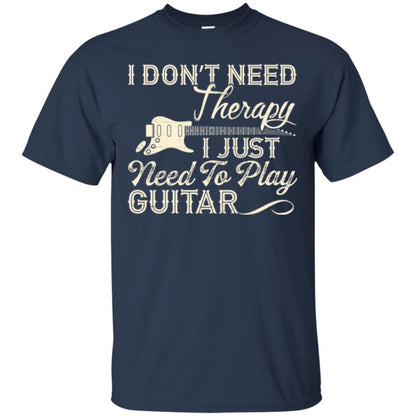 Guitar T-shirt I Don_t Need Therapy I Just Need To Play Guitar Navy