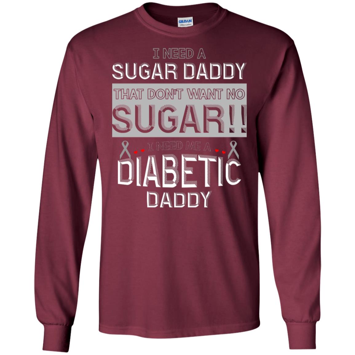 I Need A Sugar Daddy That Don't Wan't No Sugar I Need Me A Diabetic Daddy Shirt Maroon