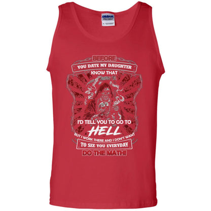 Before You Date My Daughter Know That I'd Tell You To Go To Hell But I Work There And I Don;t Want To See You Everyday Do The Math Shirt Red