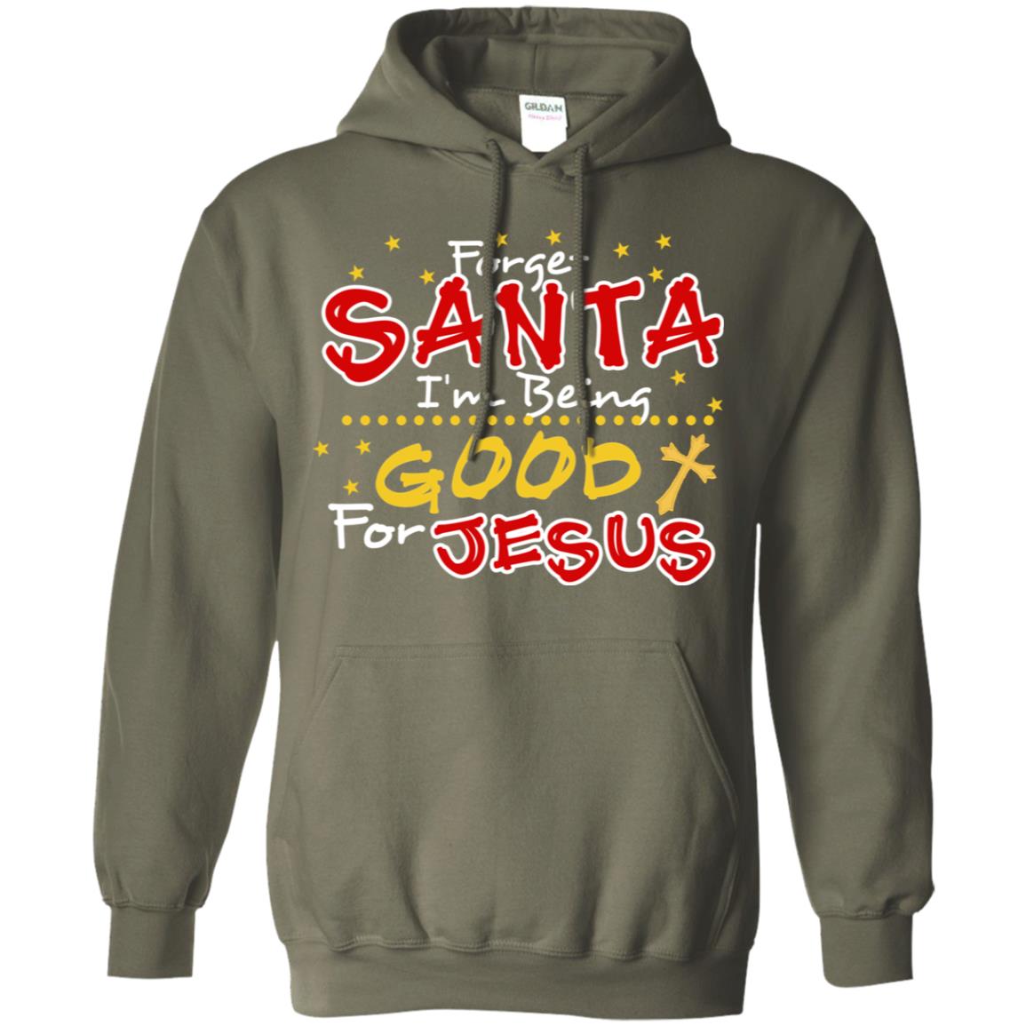 Forget Santa Im Being Good For Jesus Funny X-mas Gift Shirt Military Green