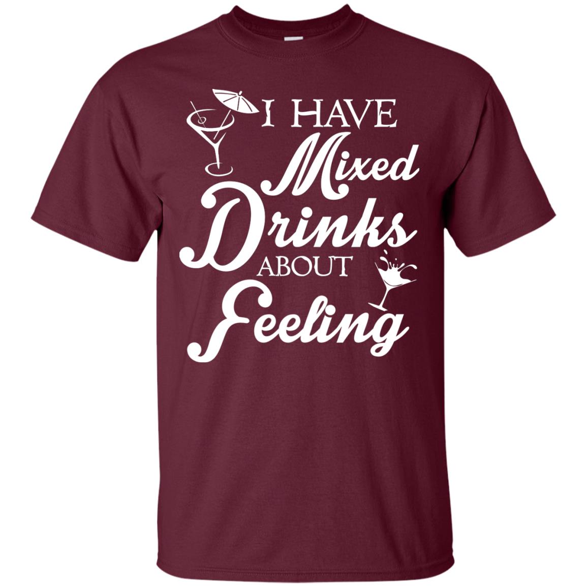 I Have Mixed Drinks About Feeling Drinking T-shirt Maroon
