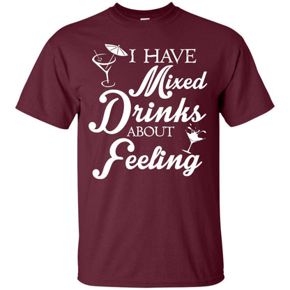 I Have Mixed Drinks About Feeling Drinking T-shirt Maroon