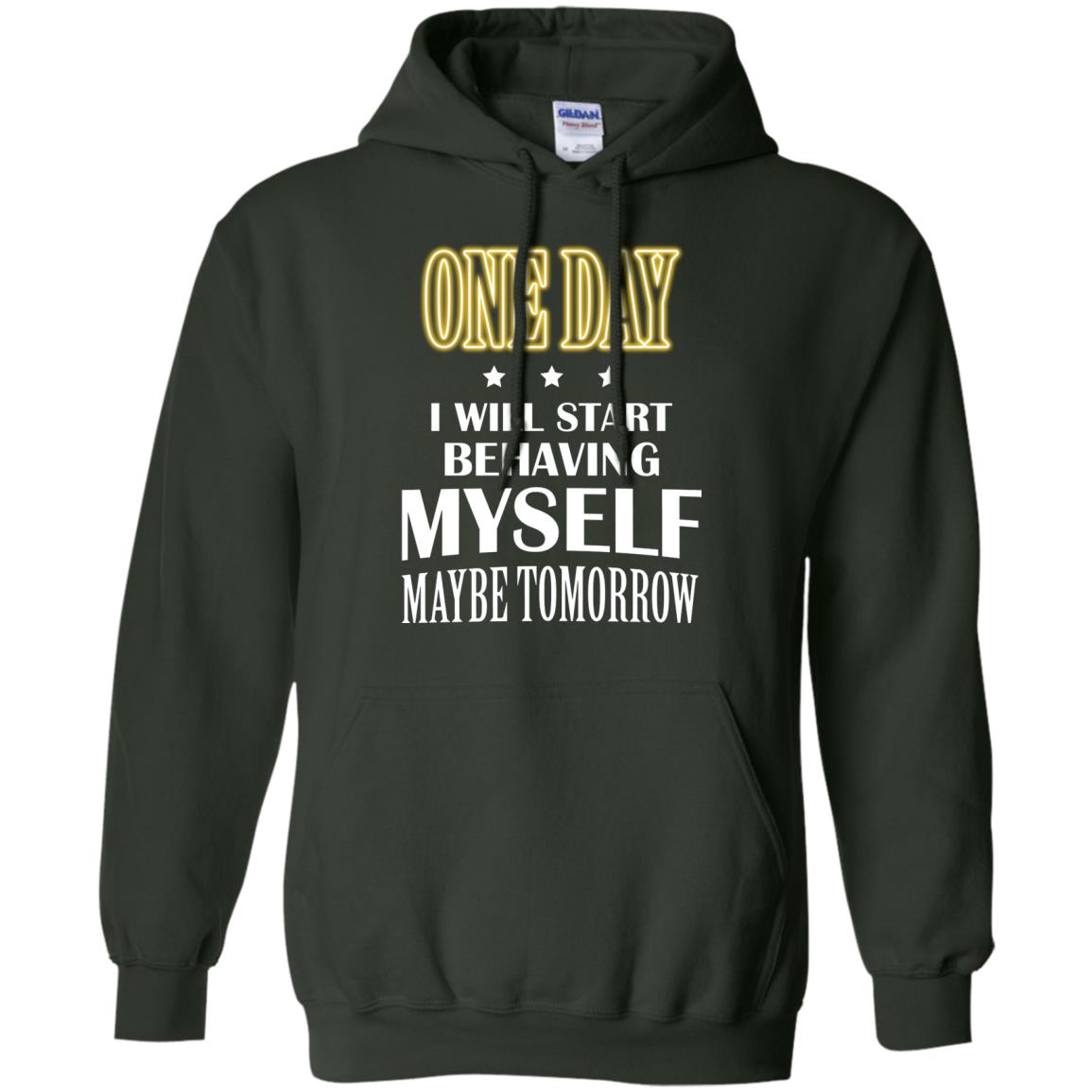 One Day I Will Start Behaving Myself Maybe Tomorrow Shirt Forest Green