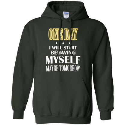One Day I Will Start Behaving Myself Maybe Tomorrow Shirt Forest Green