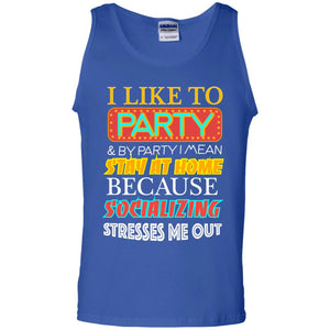I Like To Party And I Mean Stay At Home Because Socializing Stresses Me Out Best Quote ShirtG220 Gildan 100% Cotton Tank Top