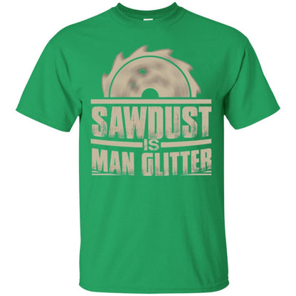 Woodworking T-shirt Saw Dust Is Man Glitter Irish Green