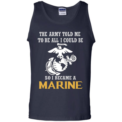 The Army Told Me To Be All I Could Be So I Became A Marine Navy