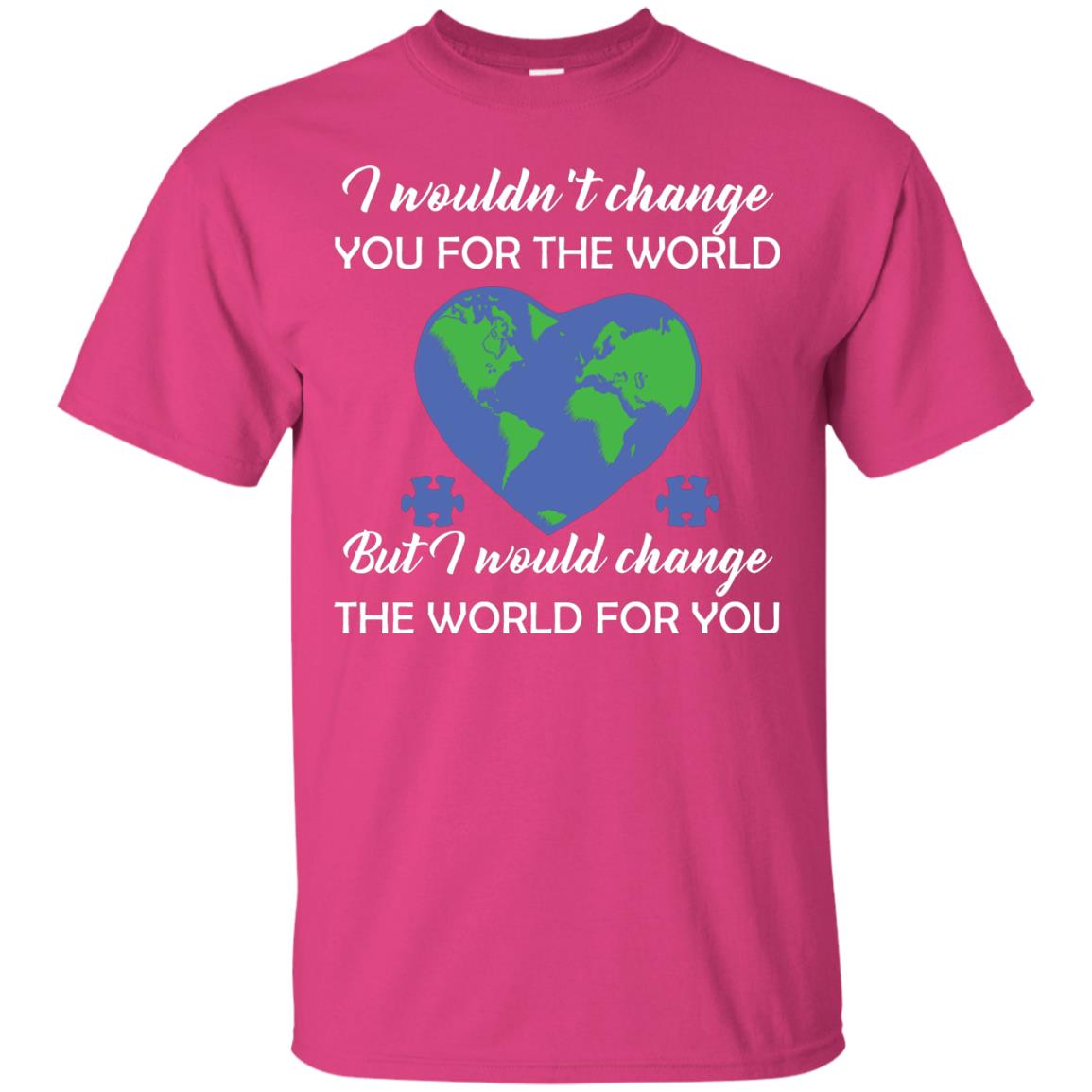 I Wouldn’t Change You For The World But I Would Change The World For You Raise Autism Awareness Gift Shirts Heliconia