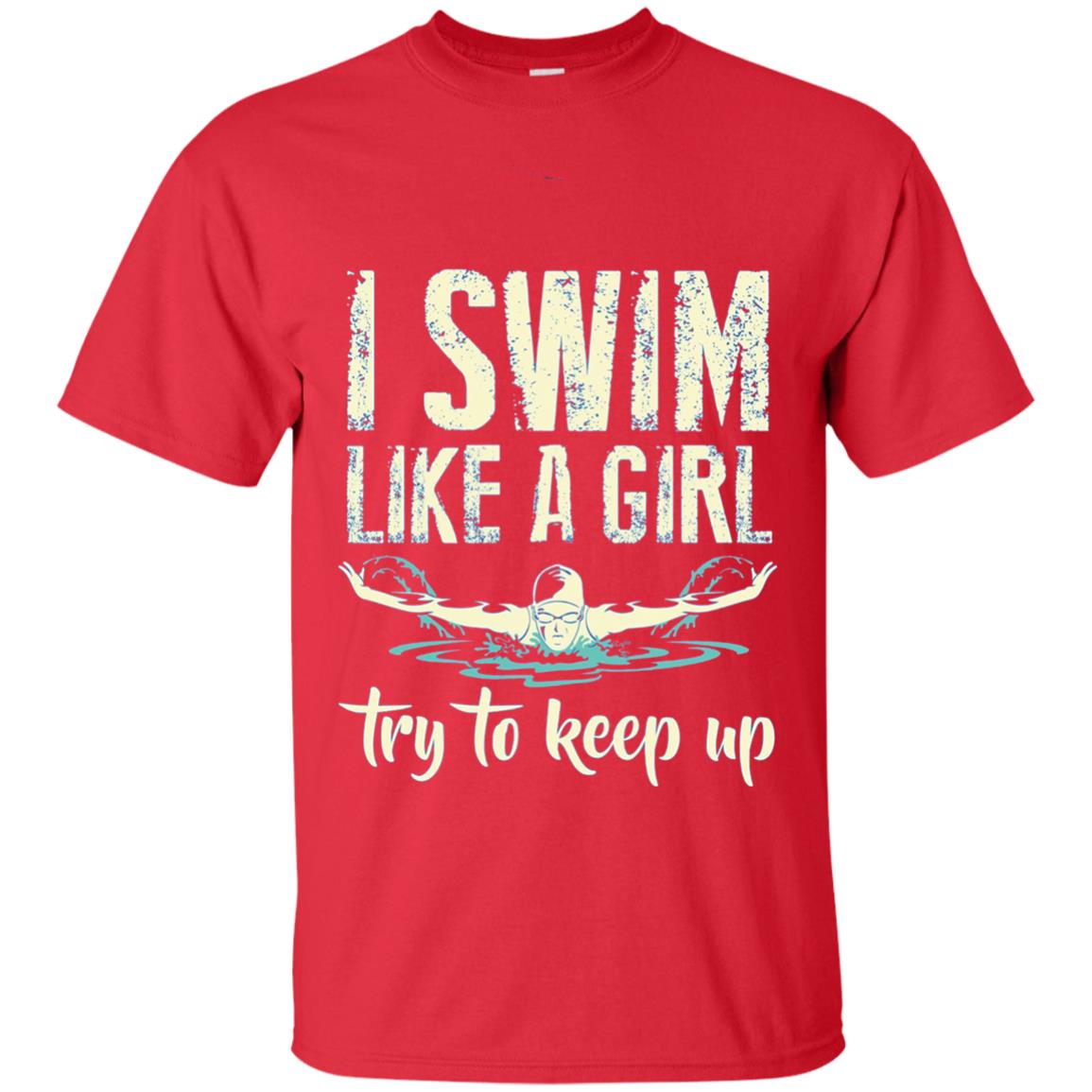 I Swim Like A Girl Try To Keep Up Swimming Lover Shirt Red