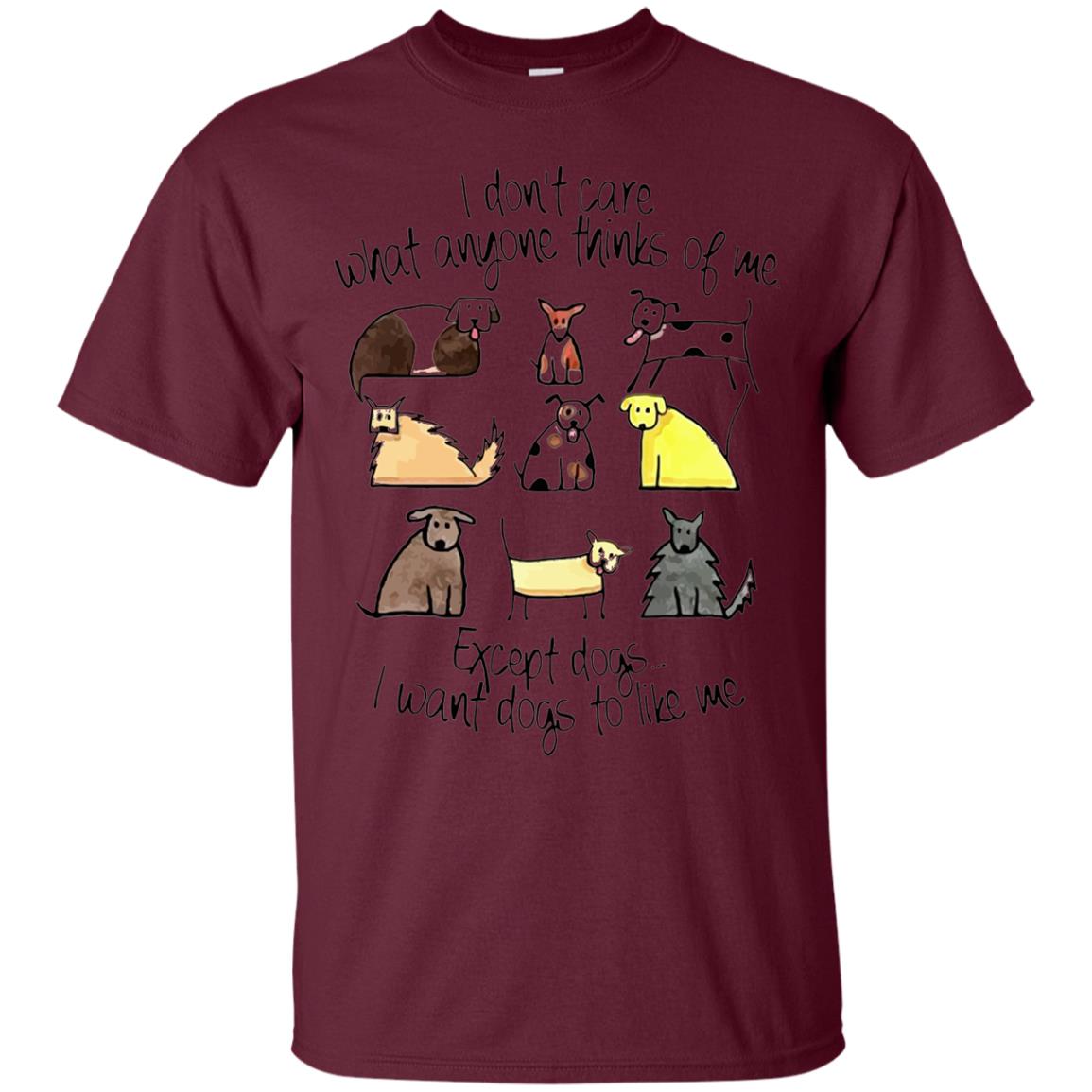 Dog Lover T-shirt I Don_t Care What Anyone Thiks Of Me Maroon