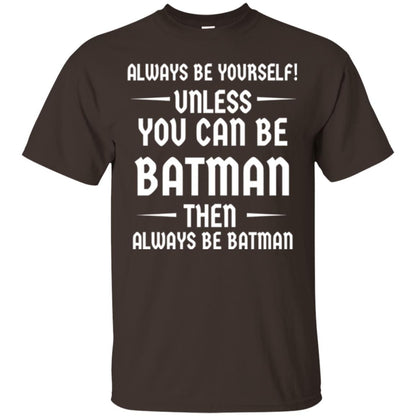 Batman Lovers T-shirt Always Be Yourself Unless You Can Be Batman Dark Chocolate