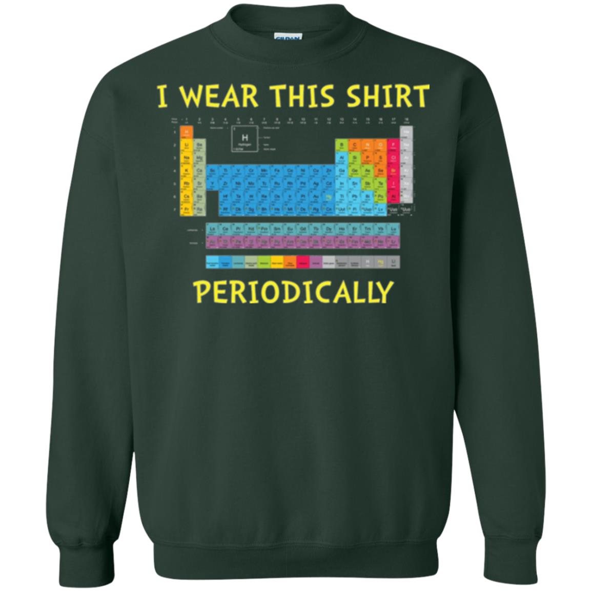 Periodic Table T-shirt I Wear This Shirt Periodically Forest Green
