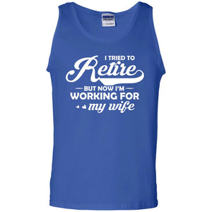 I Tried To Retire But Now I_m Working For My Wife ShirtG220 Gildan 100% Cotton Tank Top