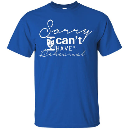 Sorry I Cant I Have Rehearsal Pardon Day Shirt Royal