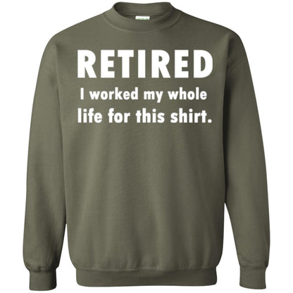 Funny Retired T-shirt I Worked My Whole Life For This Shirt Military Green