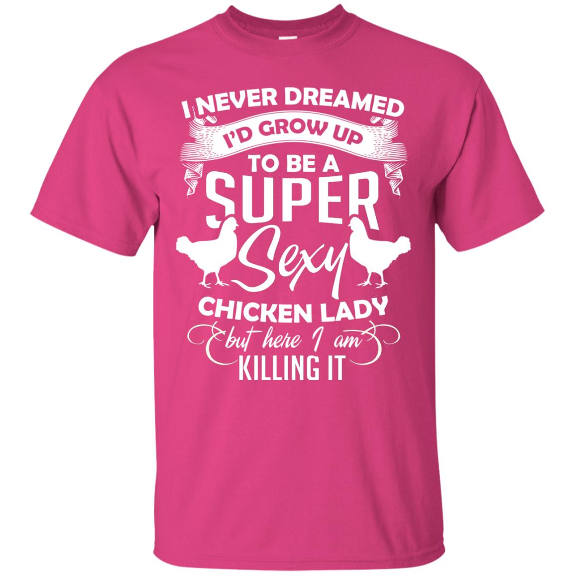 I Never Dreamed I Grow Up To Be A Super Sexy Chicken Lady Gift Shirt For Girls Heliconia