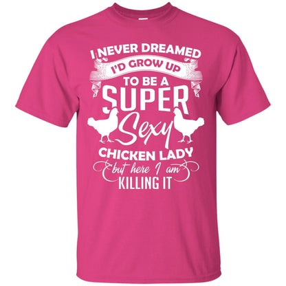 I Never Dreamed I Grow Up To Be A Super Sexy Chicken Lady Gift Shirt For Girls Heliconia
