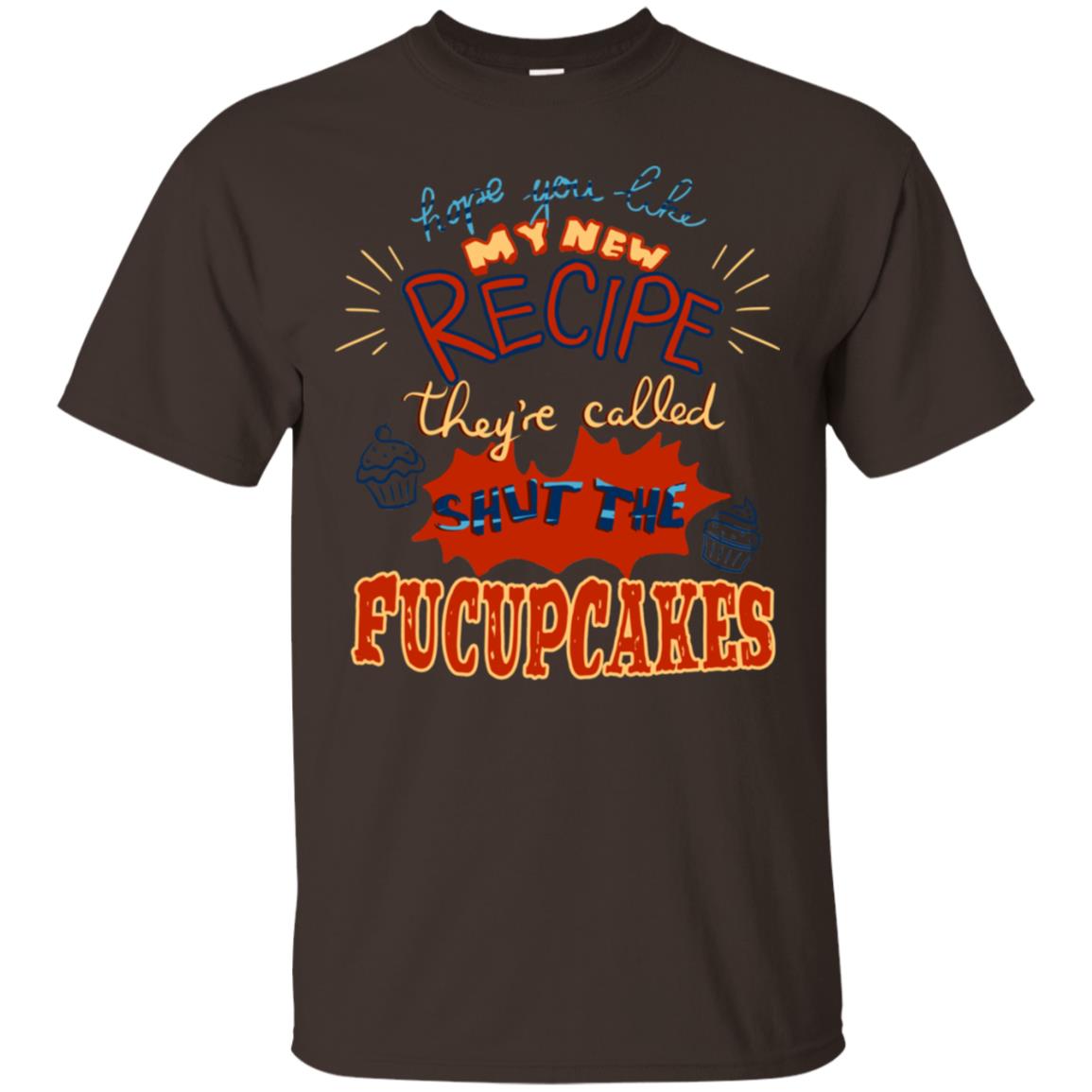 Hope You Like My New Recipe They're Called Shut The Fucupcakes Shirt Dark Chocolate
