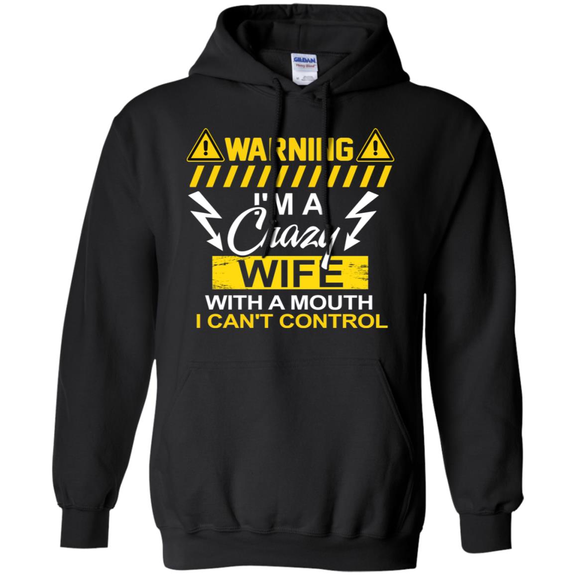Warning I'm A Crazy Wife With A Mouth I Can't Control ShirtG185 Gildan Pullover Hoodie 8 oz.