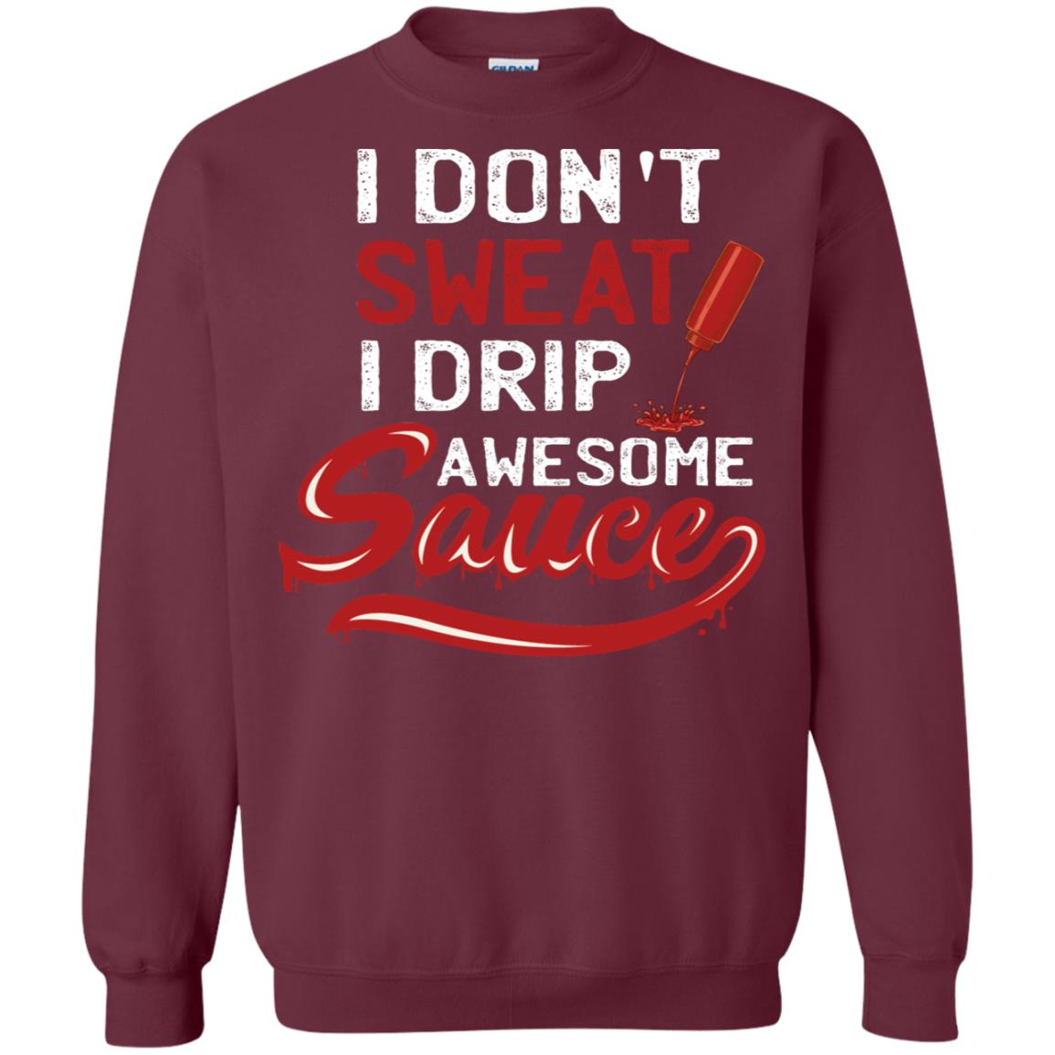 I Don't Sweat I Drip Awesome Sauce Shirt Maroon