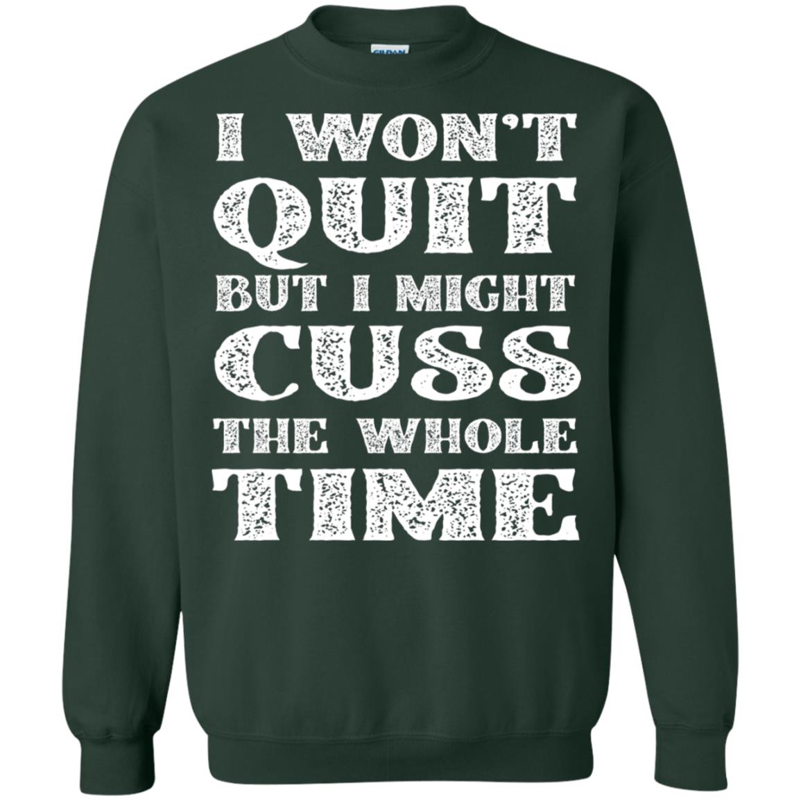 I Won't Quit But I Might Cuss The Whole Time Shirt Forest Green