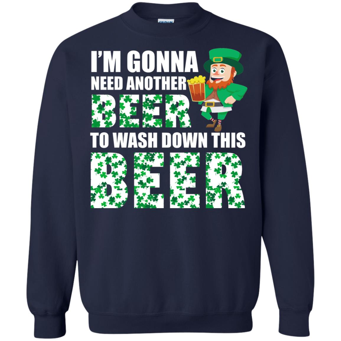 I_m Gonna Need Another Beer To Wash Down This Beer Patrick_s Day T-shirt Navy
