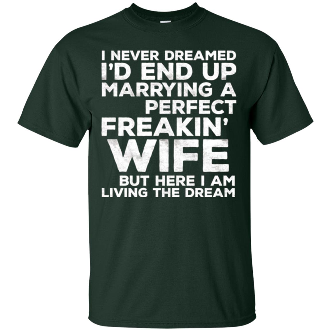 Husband T-shirt I_d End Up Marrying A Perfect Freakin_ Wife Forest Green