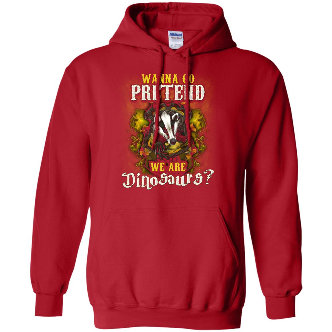 Wanna Go Pretend We're Dinosaurs Hufflepuff House Harry Potter ShirtG185 Gildan Pullover Hoodie 8 oz.