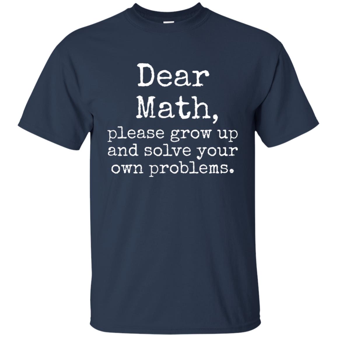 Dear Math Grow Up And Solve Your Own Problems Shirt Navy
